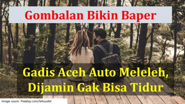 Rayuan dan Gombalan untuk Gadis Aceh. Ini Kata-Kata Rayuan dan Gombalan yang Bikin Cewek Aceh Meleleh, Bikin Doi Gak Bisa Tidur